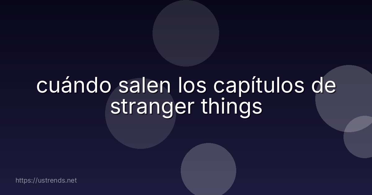 cuándo salen los capítulos de stranger things