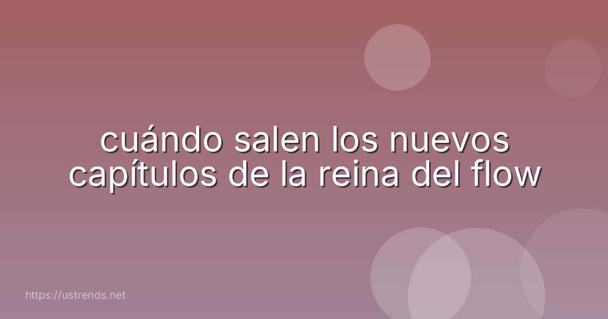 cuándo salen los nuevos capítulos de la reina del flow