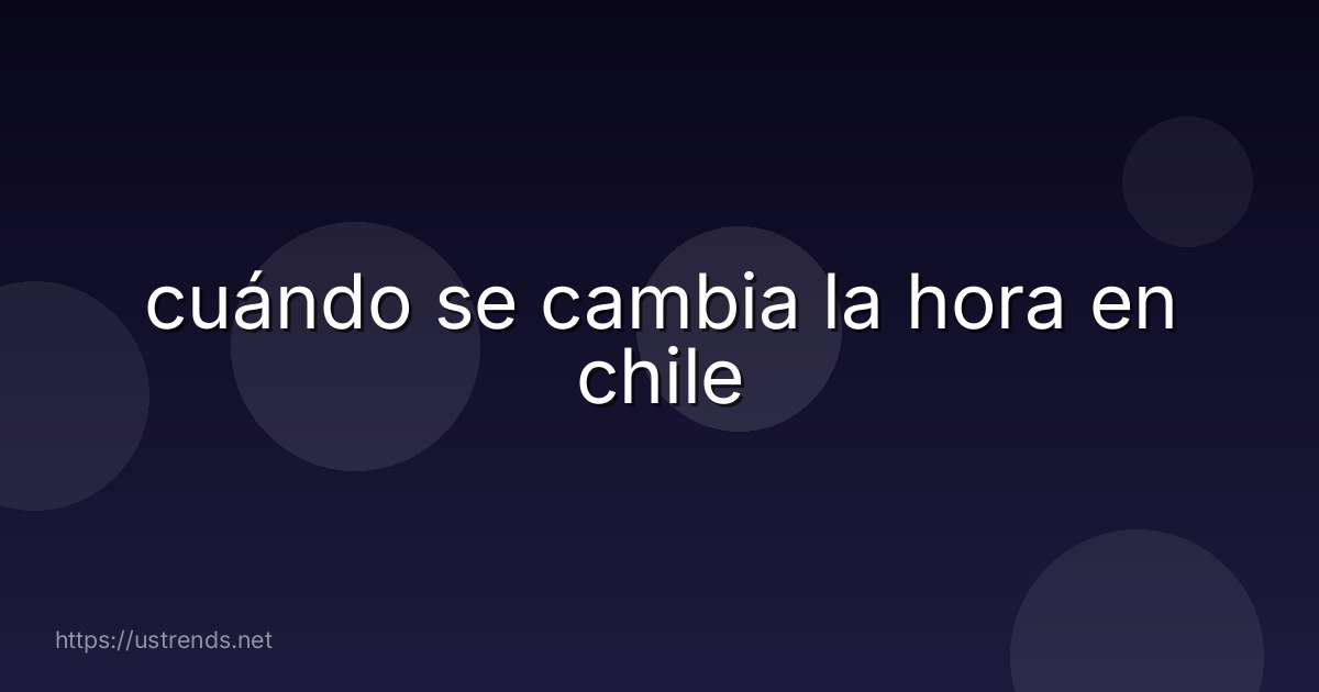 cuándo se cambia la hora en chile