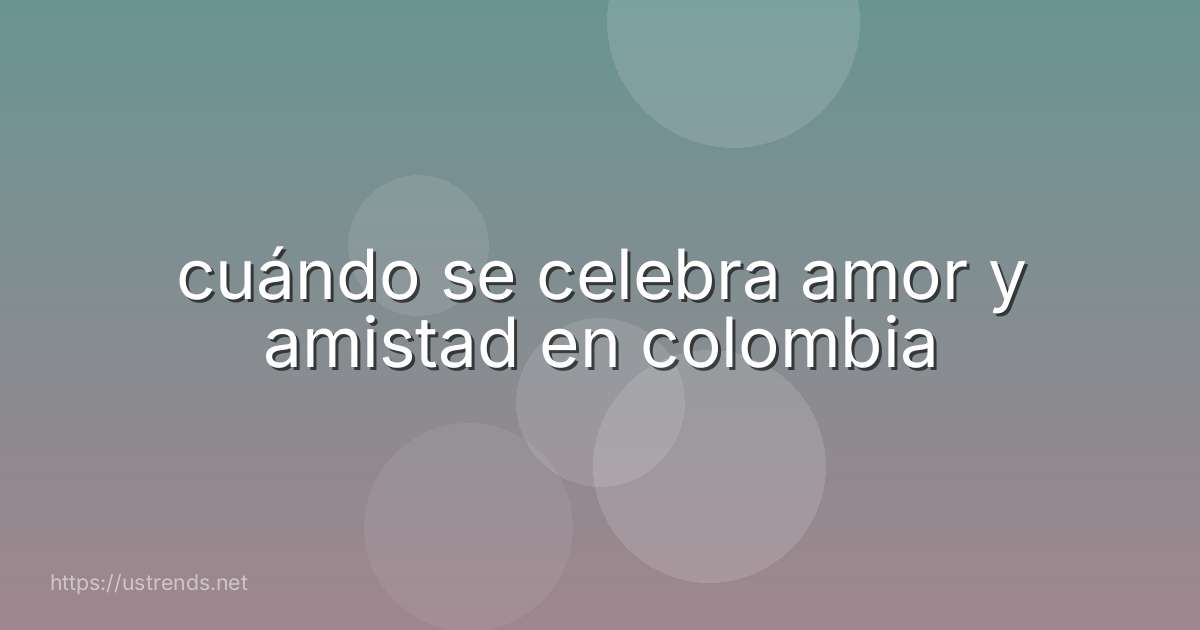 cuándo se celebra amor y amistad en colombia