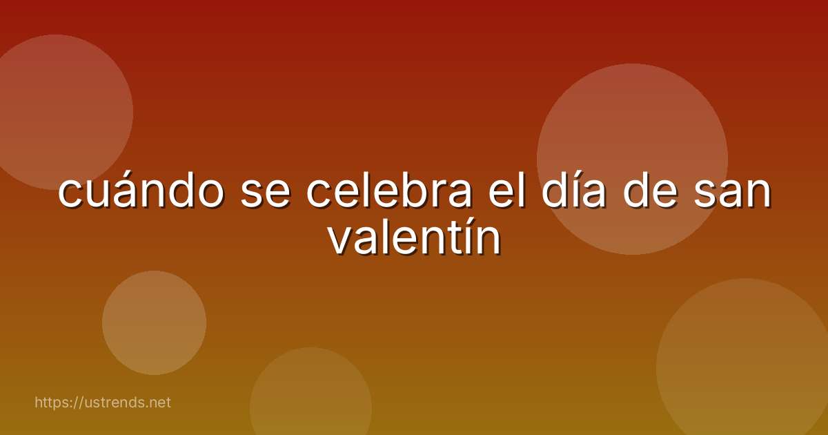 cuándo se celebra el día de san valentín