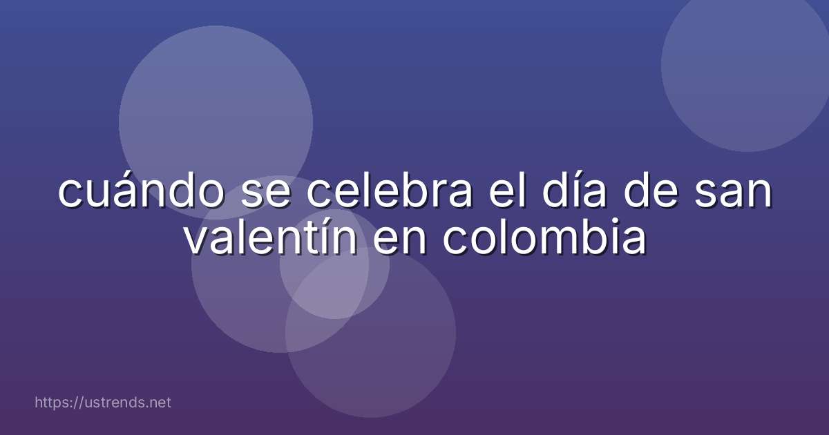 cuándo se celebra el día de san valentín en colombia