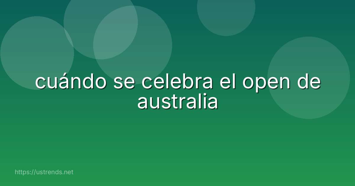 cuándo se celebra el open de australia