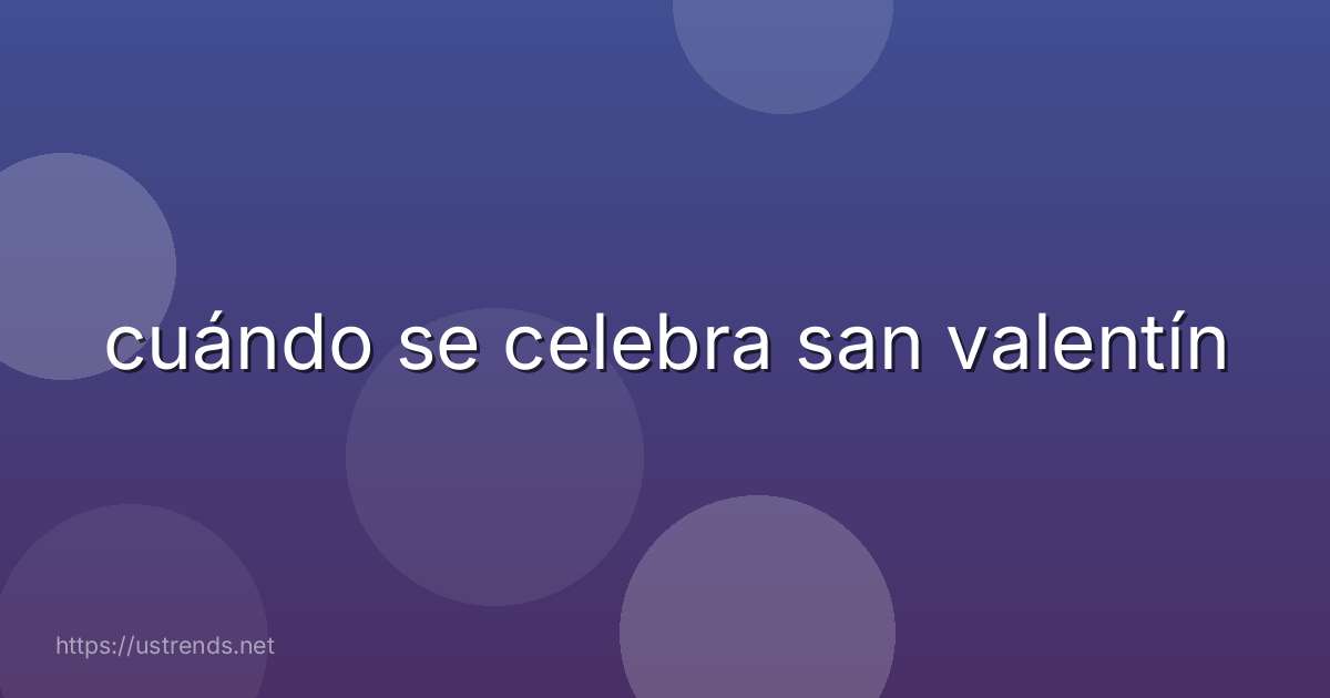 cuándo se celebra san valentín