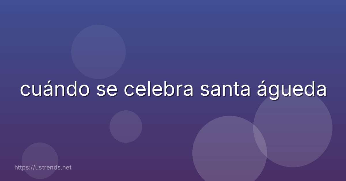 cuándo se celebra santa águeda