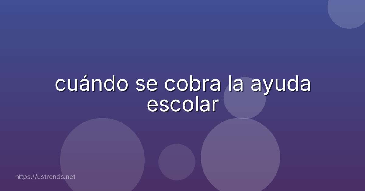 cuándo se cobra la ayuda escolar