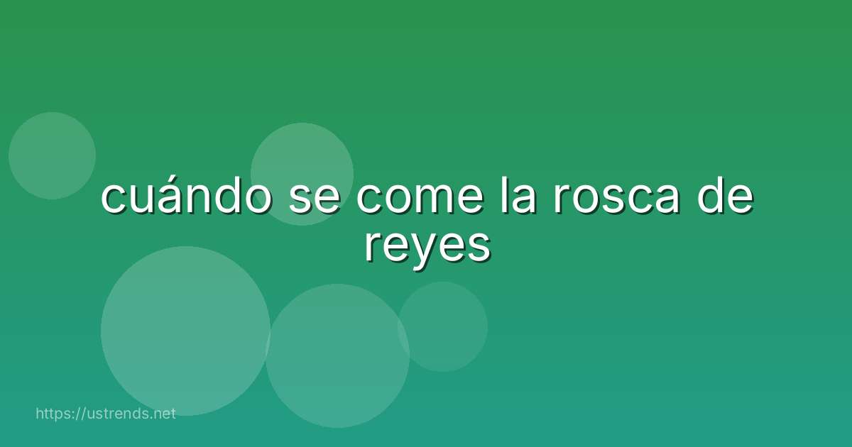 cuándo se come la rosca de reyes