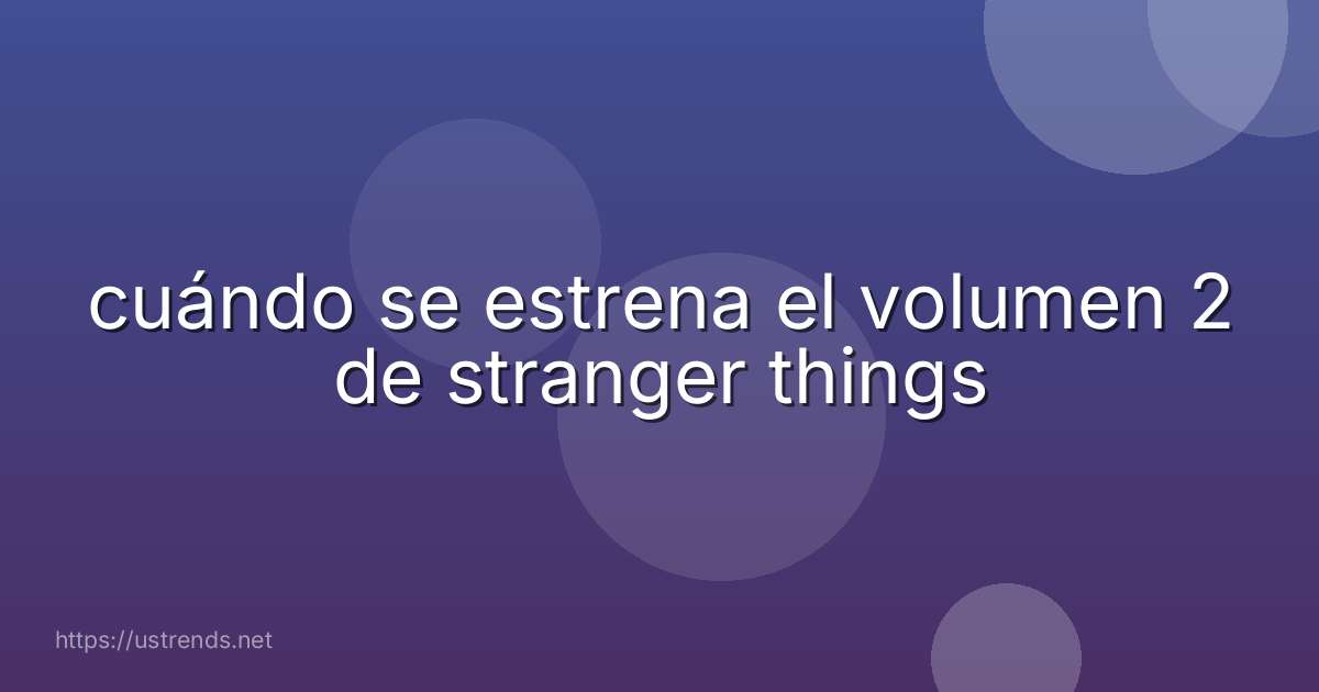cuándo se estrena el volumen 2 de stranger things
