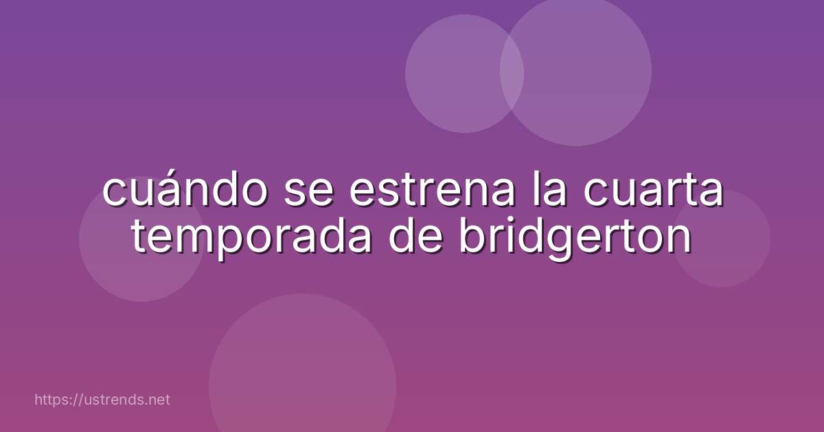cuándo se estrena la cuarta temporada de bridgerton
