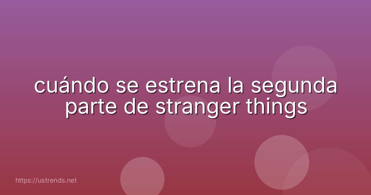 cuándo se estrena la segunda parte de stranger things