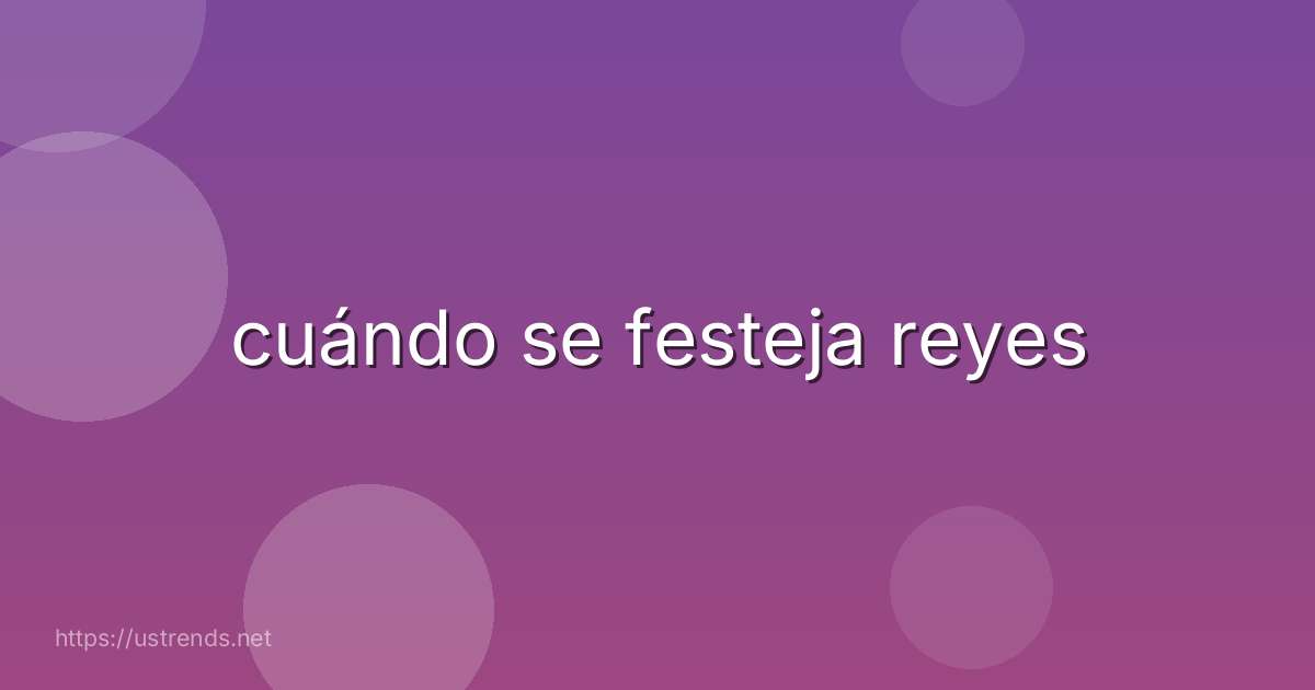 cuándo se festeja reyes