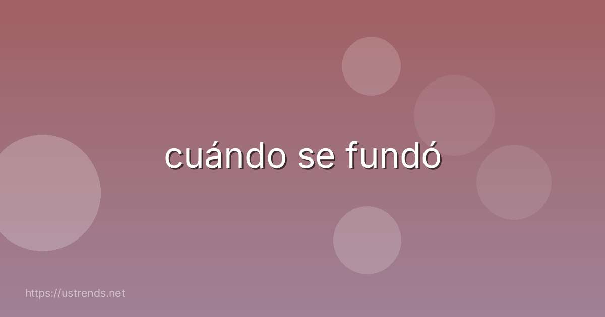 cuándo se fundó