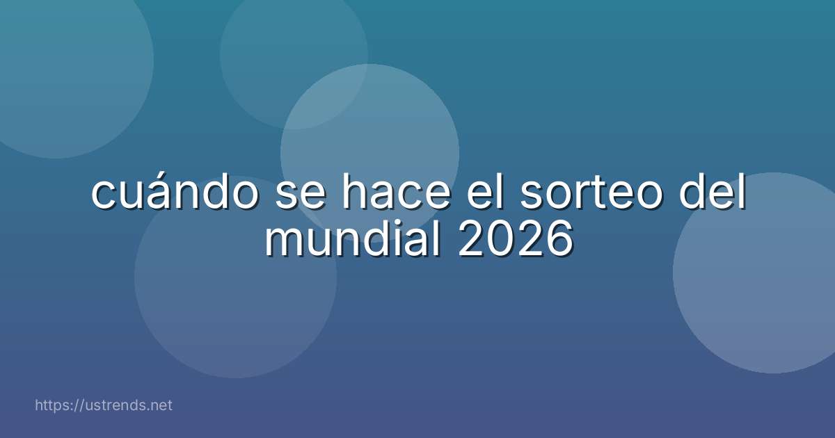 cuándo se hace el sorteo del mundial 2026