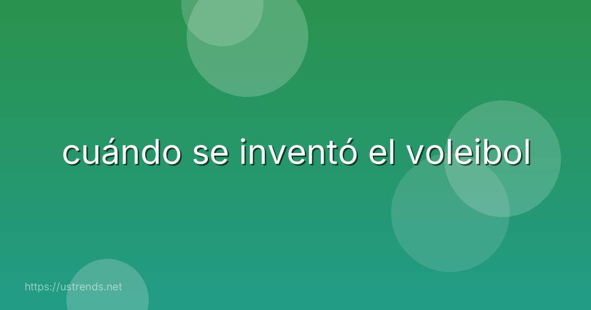 cuándo se inventó el voleibol