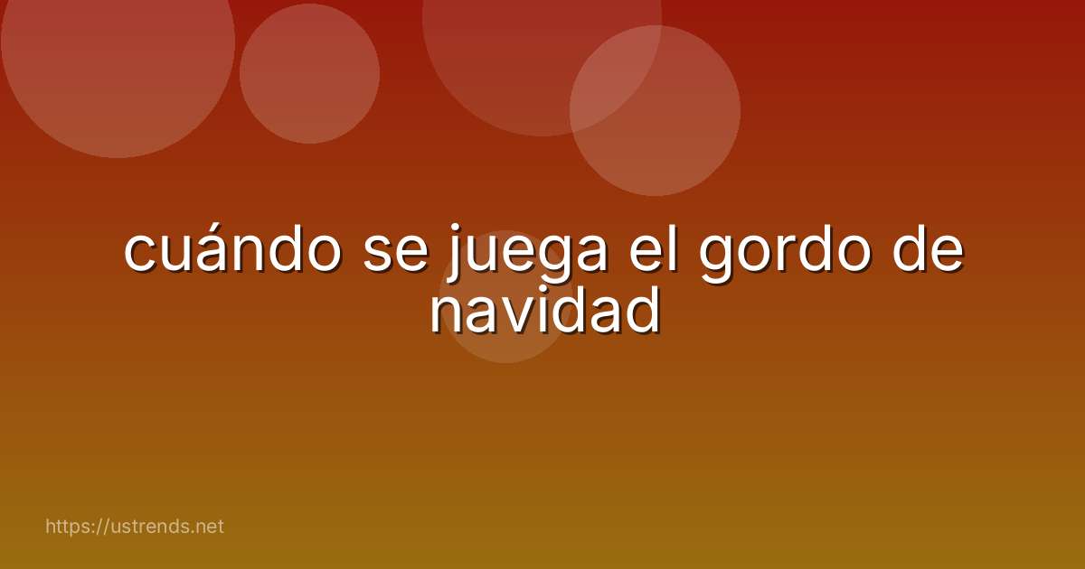 cuándo se juega el gordo de navidad
