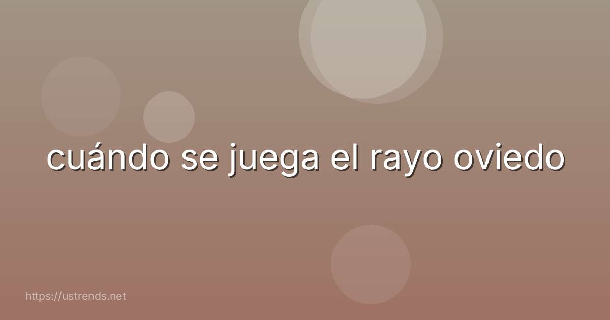 cuándo se juega el rayo oviedo