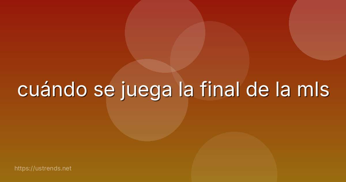 cuándo se juega la final de la mls