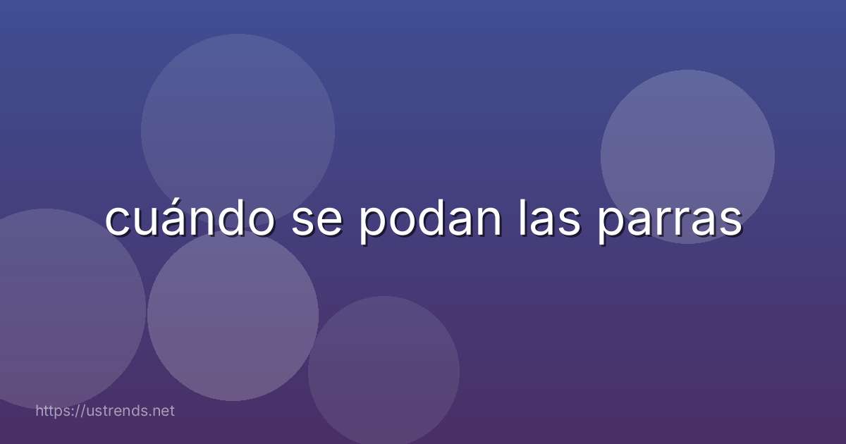 cuándo se podan las parras