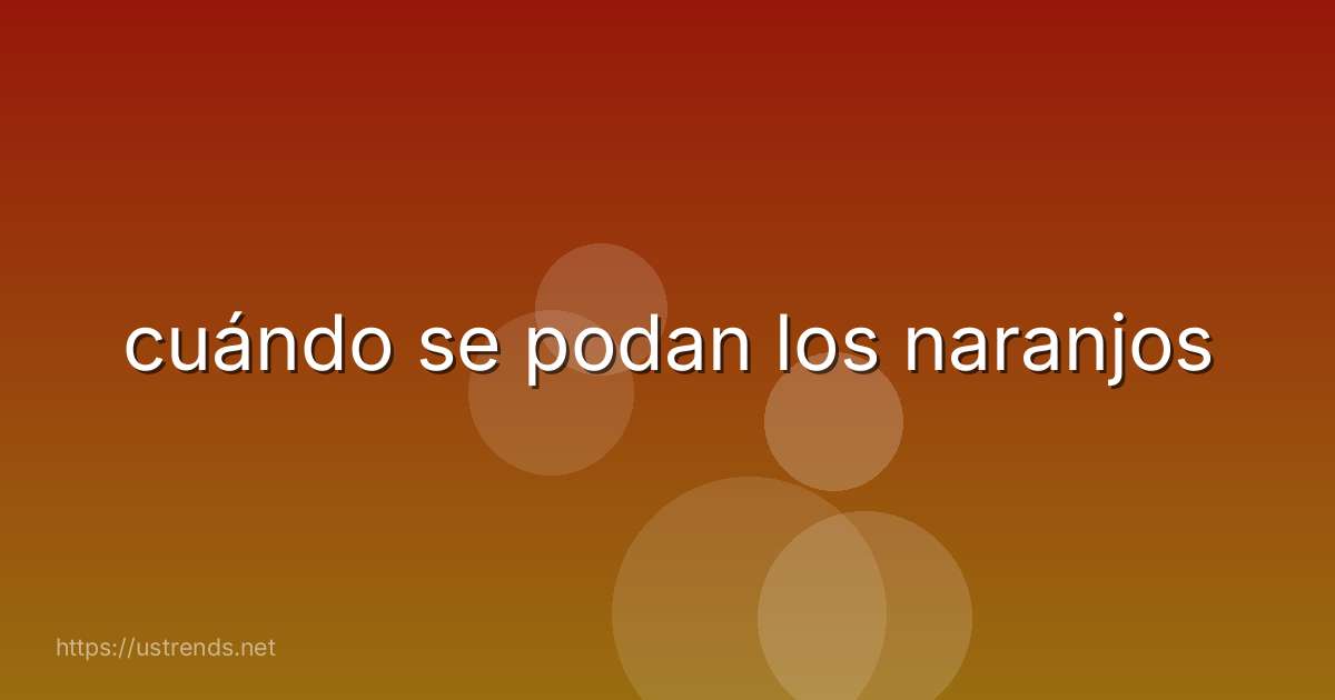 cuándo se podan los naranjos