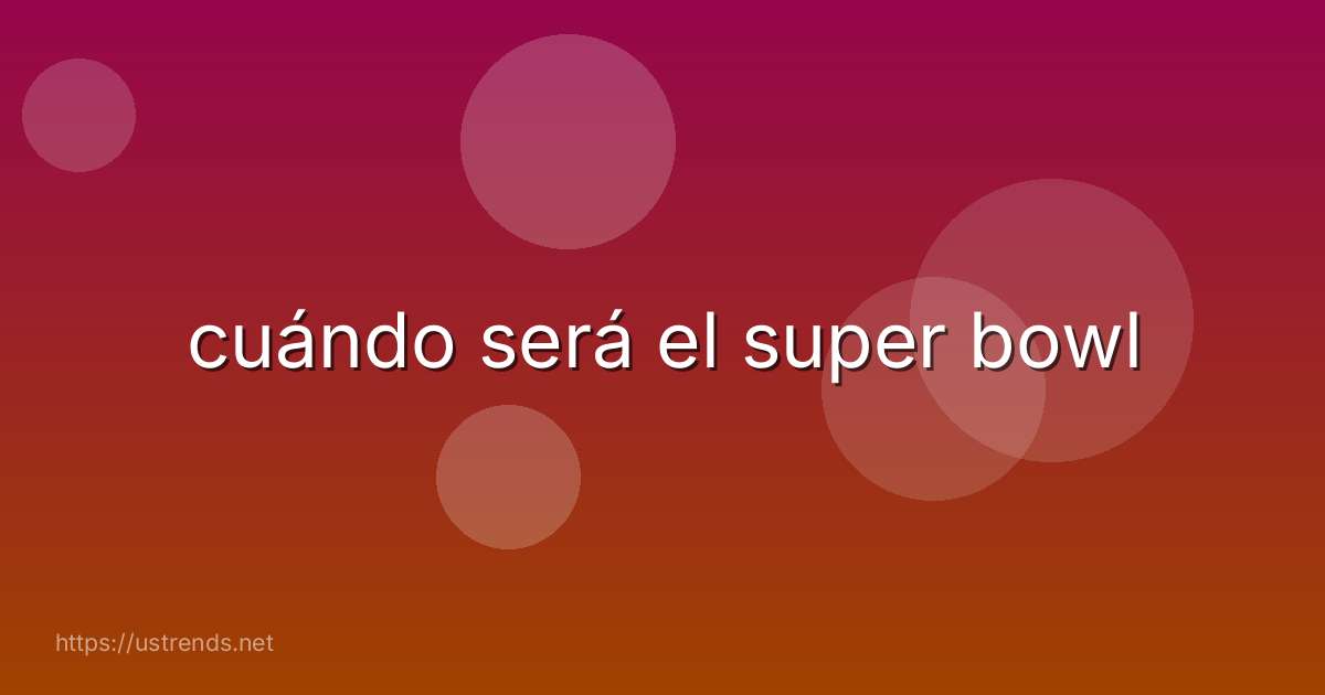 cuándo será el super bowl