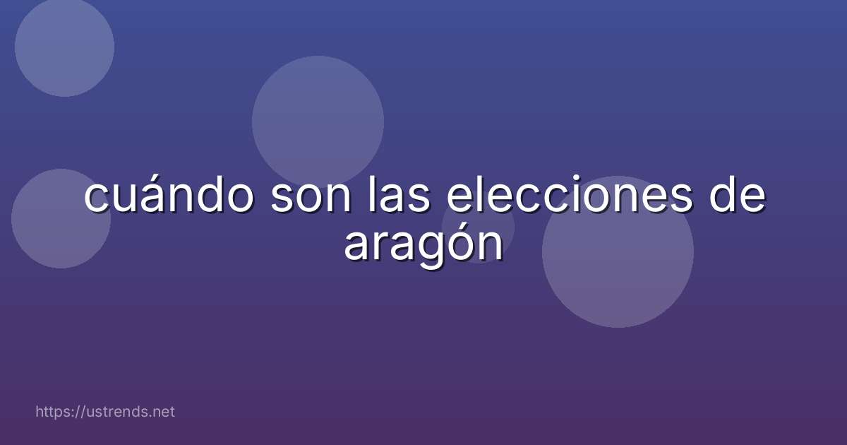 cuándo son las elecciones de aragón