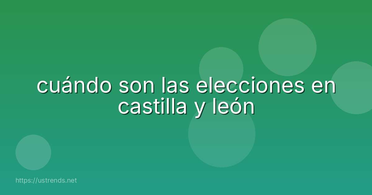cuándo son las elecciones en castilla y león