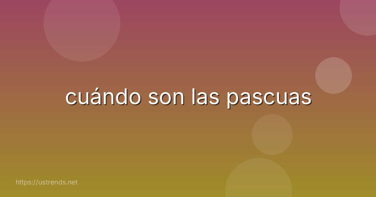 cuándo son las pascuas