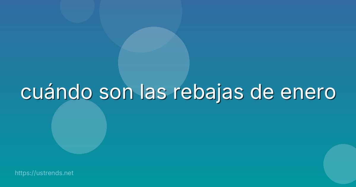 cuándo son las rebajas de enero