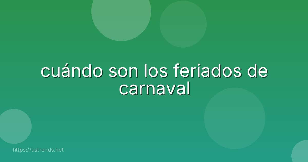 cuándo son los feriados de carnaval