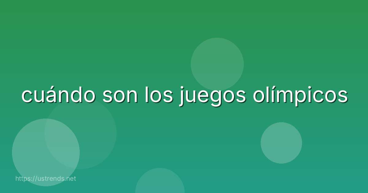 cuándo son los juegos olímpicos