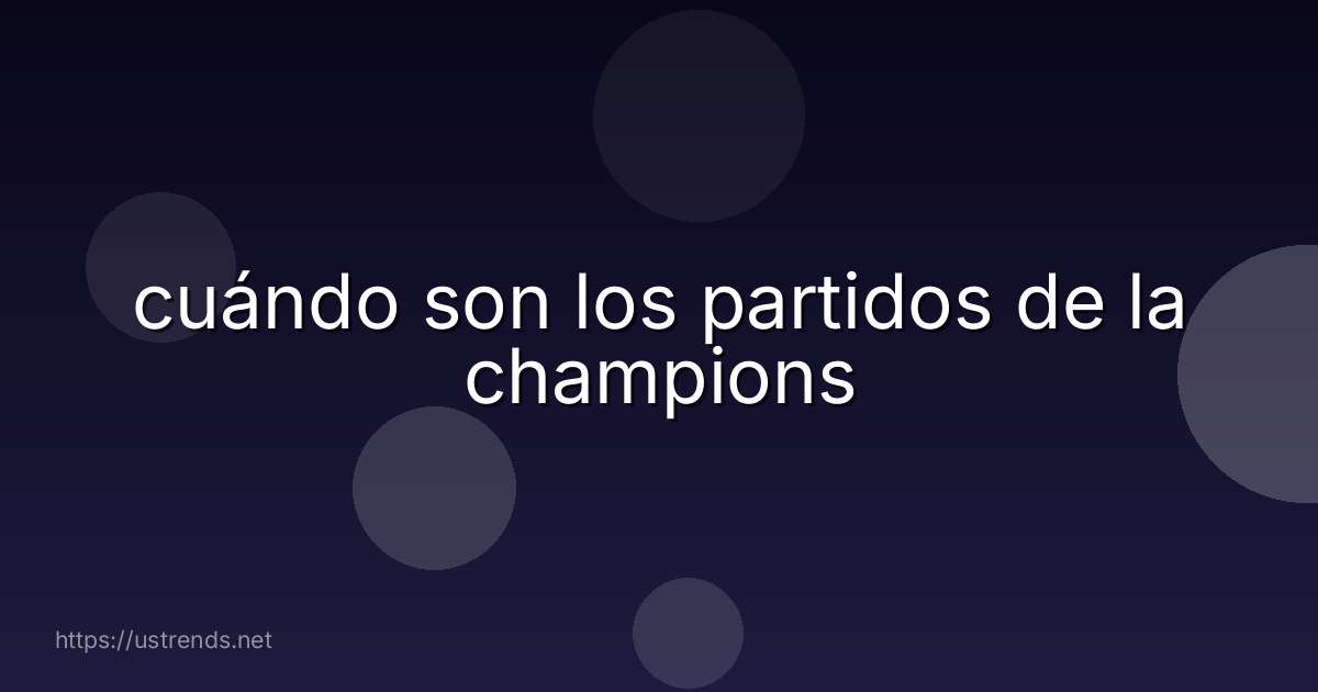 cuándo son los partidos de la champions