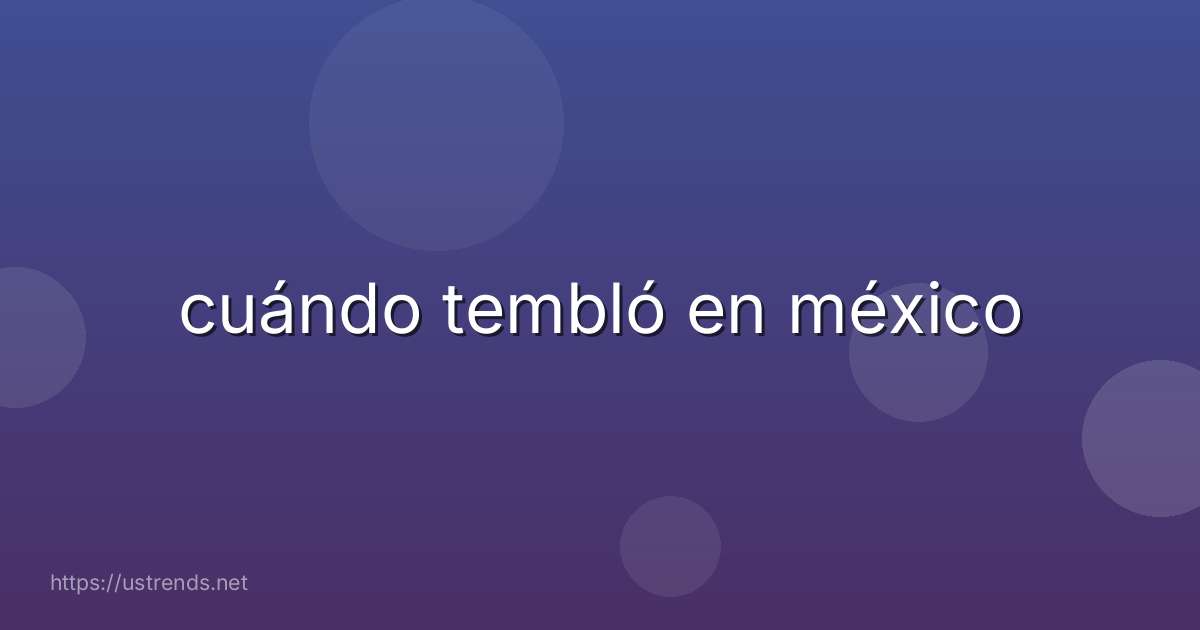 cuándo tembló en méxico