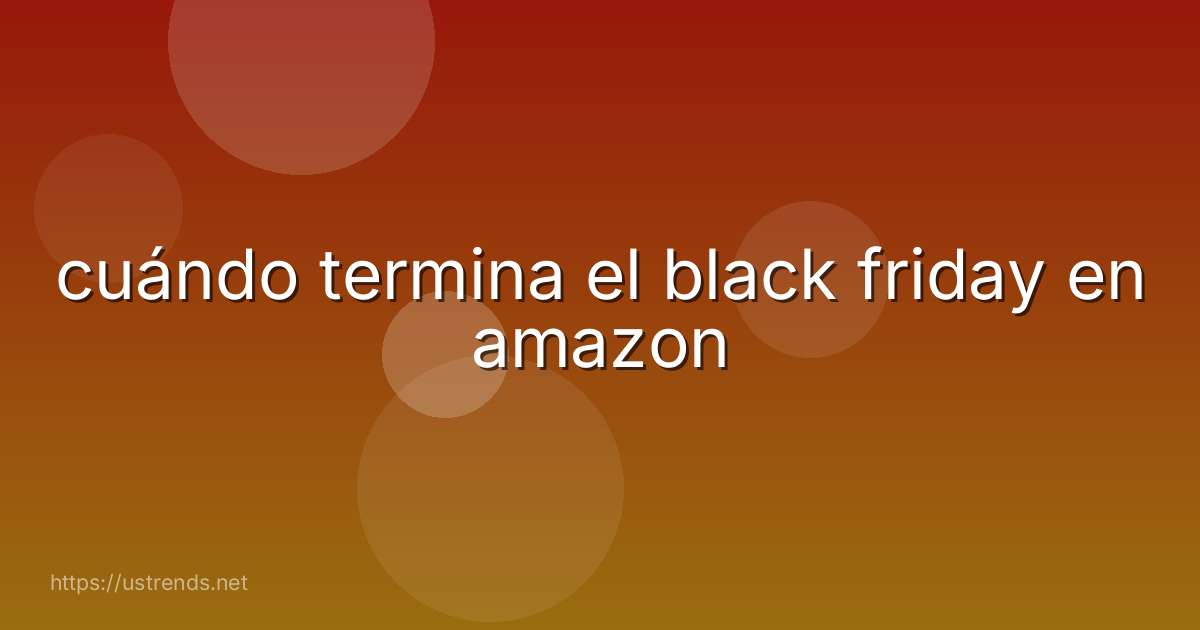 cuándo termina el black friday en amazon