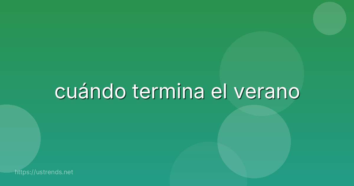 cuándo termina el verano