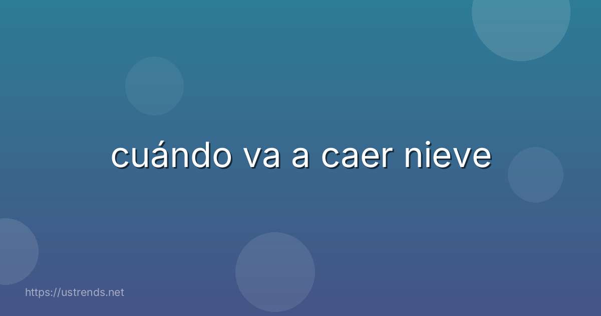 cuándo va a caer nieve