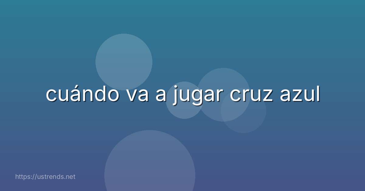 cuándo va a jugar cruz azul