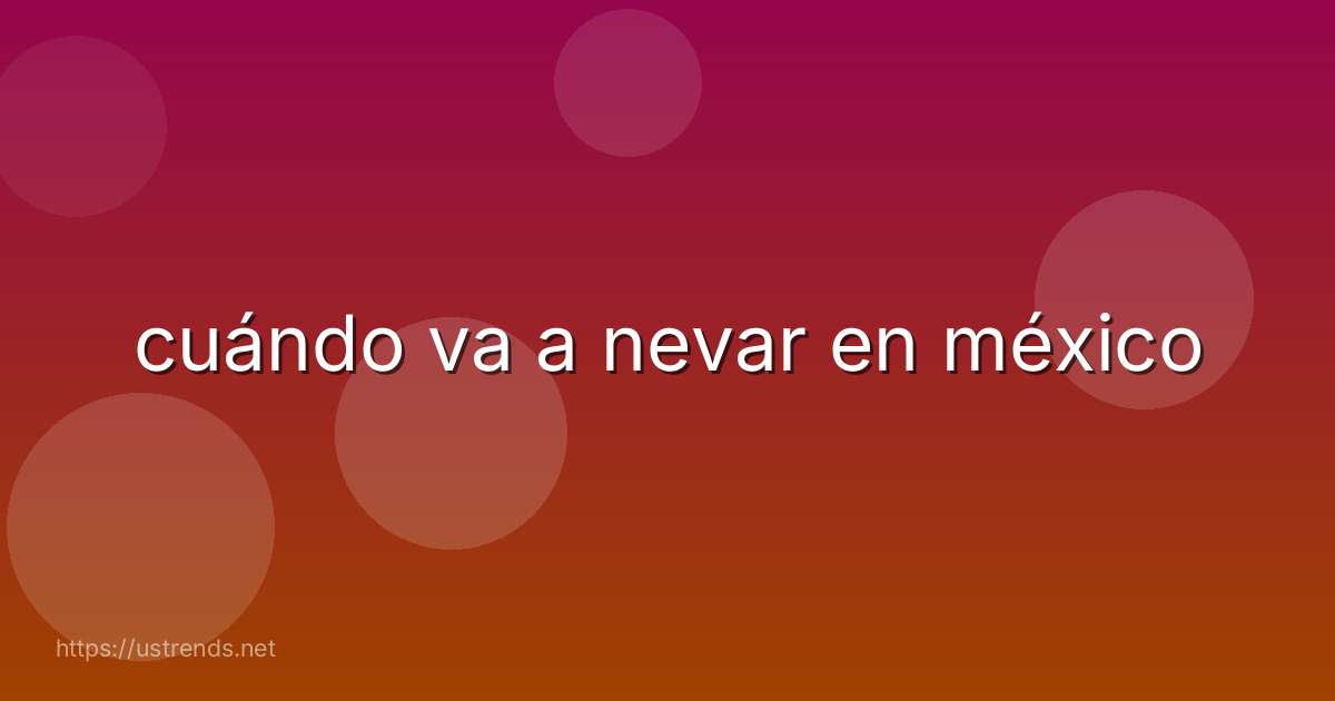 cuándo va a nevar en méxico