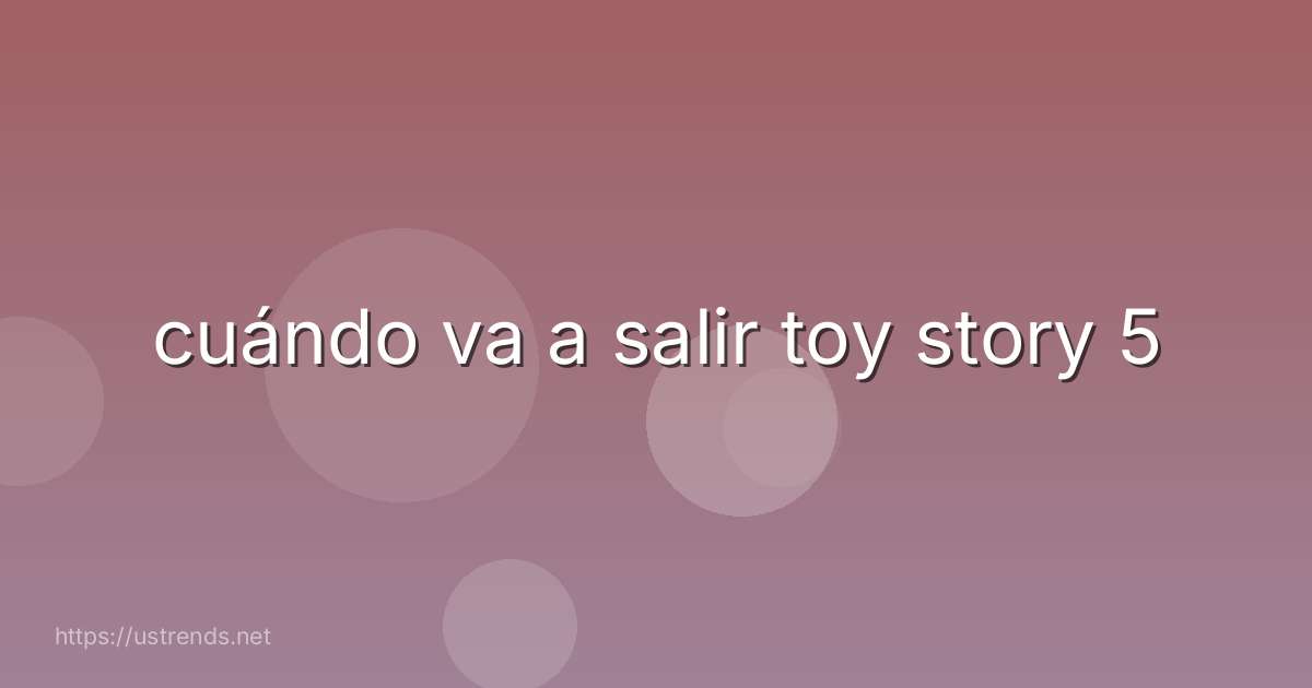 cuándo va a salir toy story 5