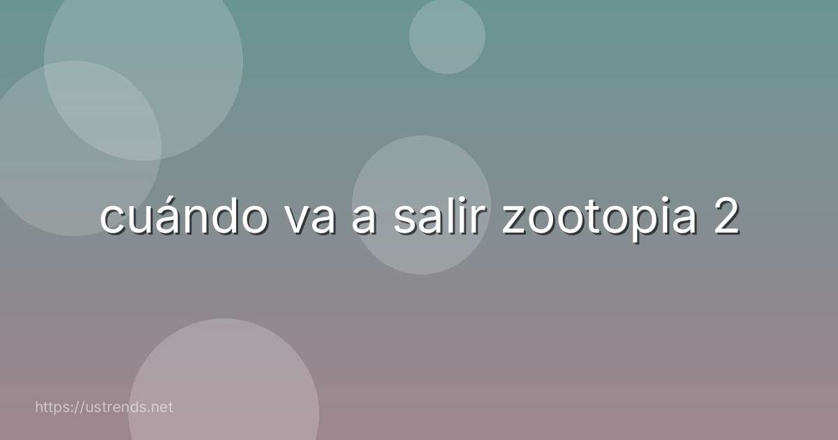 cuándo va a salir zootopia 2