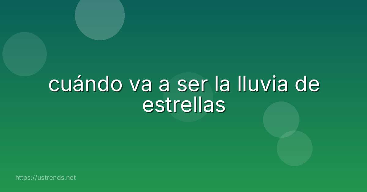 cuándo va a ser la lluvia de estrellas