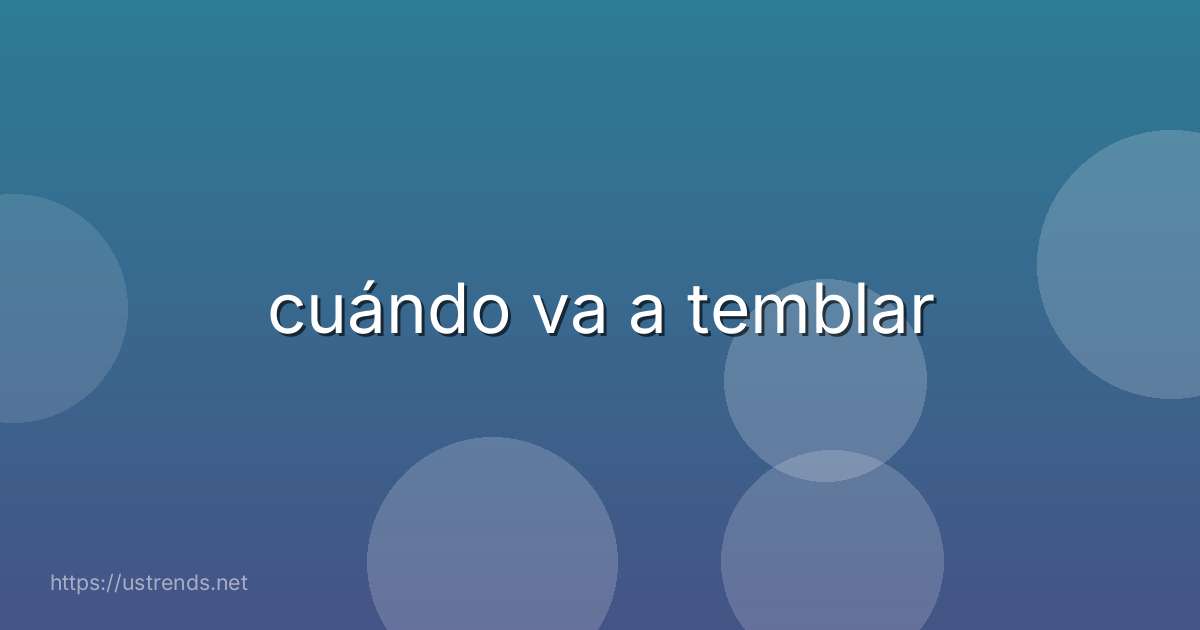 cuándo va a temblar