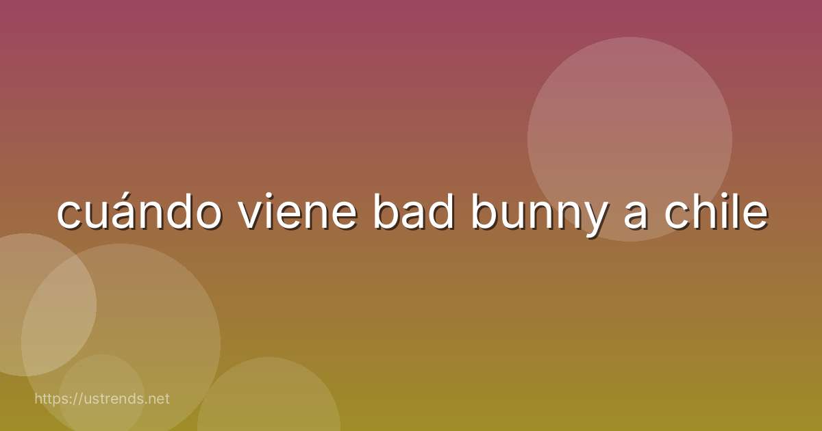 cuándo viene bad bunny a chile