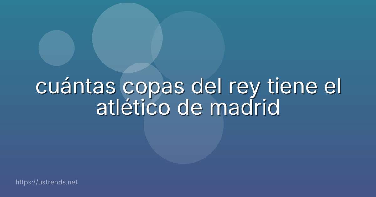 cuántas copas del rey tiene el atlético de madrid