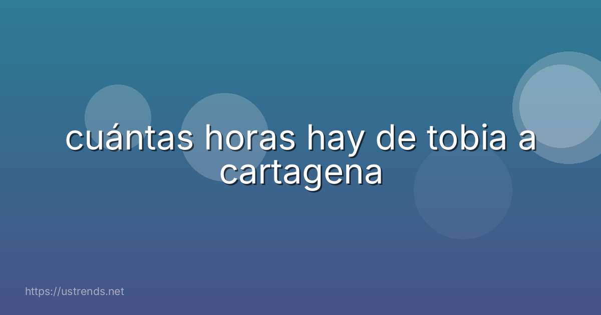 cuántas horas hay de tobia a cartagena