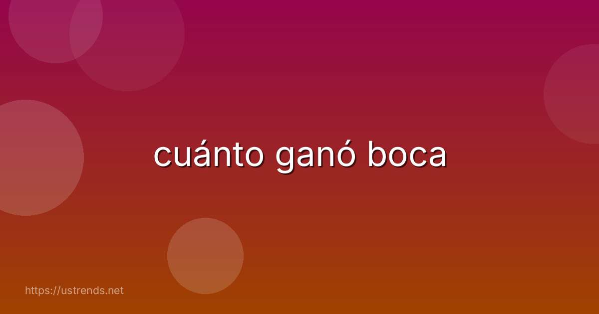 cuánto ganó boca