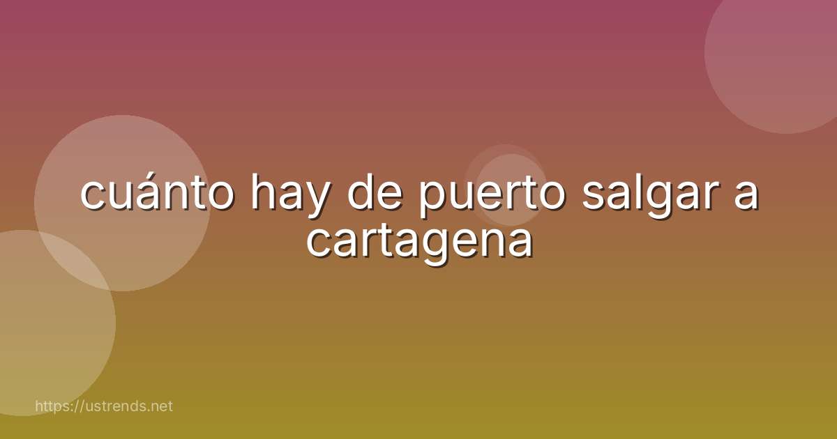 cuánto hay de puerto salgar a cartagena