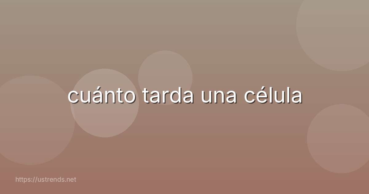 cuánto tarda una célula