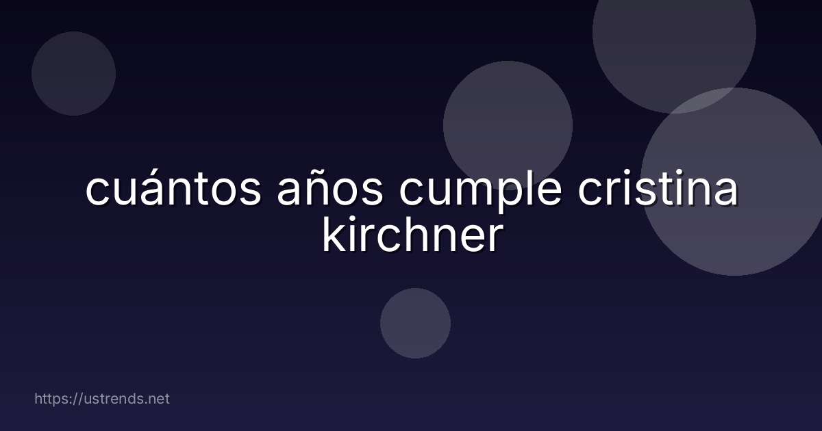 cuántos años cumple cristina kirchner