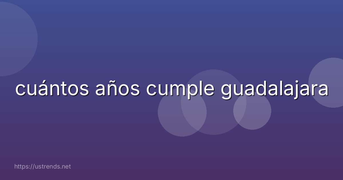 cuántos años cumple guadalajara