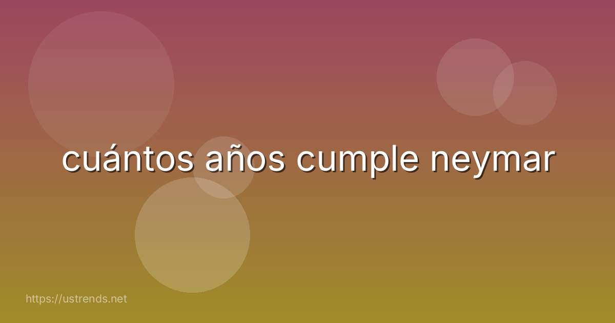cuántos años cumple neymar